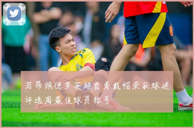 若昂佩德罗英超首秀戴帽荣获球迷评选周最佳球员称号