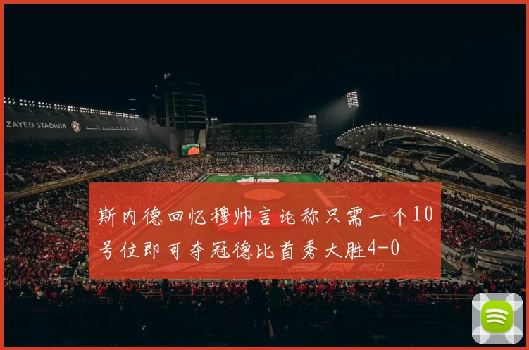 斯内德回忆穆帅言论称只需一个10号位即可夺冠德比首秀大胜4-0